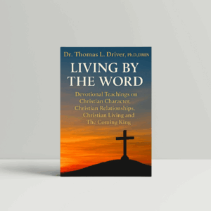 Living By The Word: Devotional Teachings on Christian Character, Christian Relationships, Christian Living and The Coming King